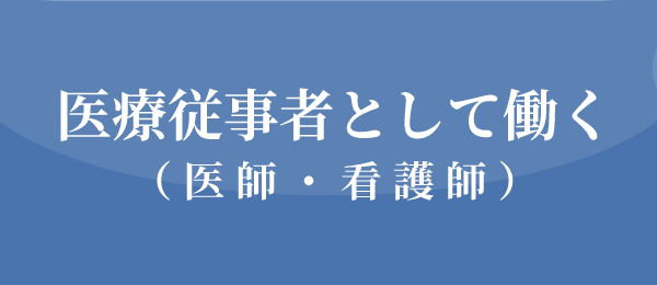 医療従事者として働く（医師・看護師）